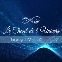 Blog le chant de l'univers - le blog de Vilaas Chetana vers le bien-être et un calme intérieur